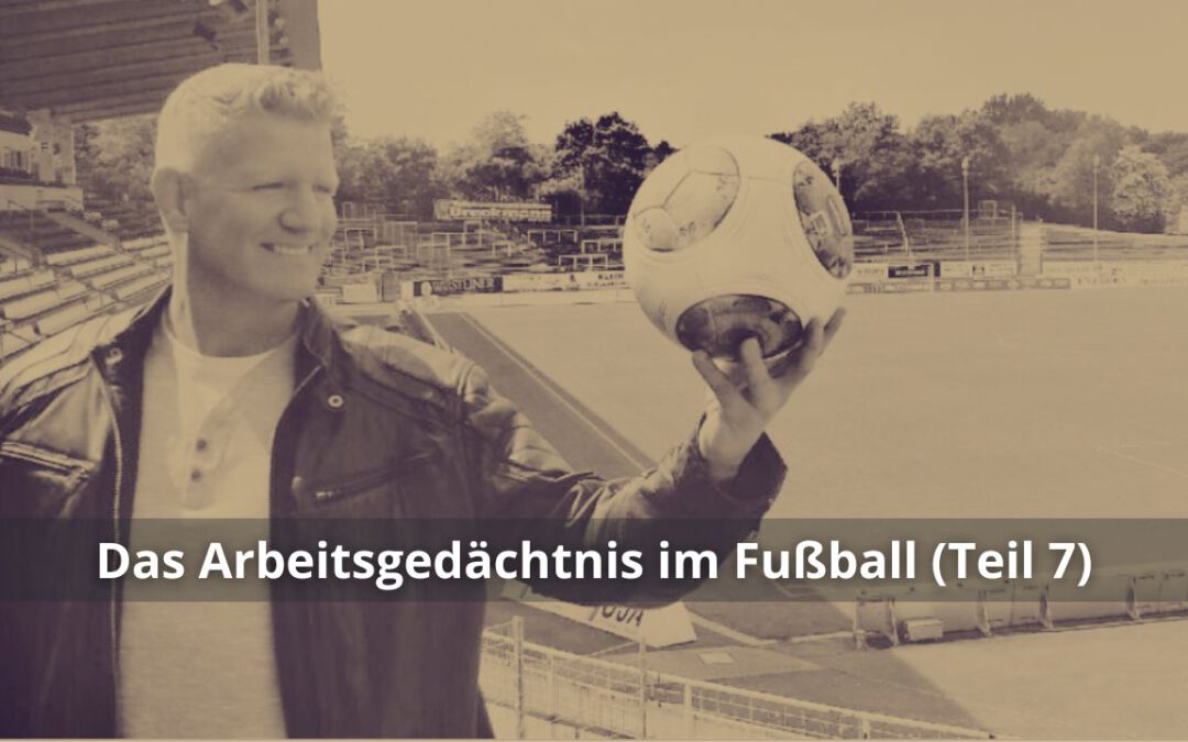 Das Arbeitsgedächtnis im Fußball (Teil 7)